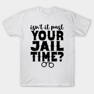 Isn't It Past Your Jail Time Funny Comedy Anti-Trump Quote T-Shirt